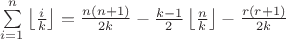 $\sum\limits_{i=1}^{n}\left\lfloor\frac{i}{k}\right\rfloor=\frac{n(n+1)}{2k}-\frac{k-1}{2}\left\lfloor\frac{n}{k}\right\rfloor-\frac{r(r+1)}{2k}$
