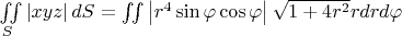 $\[\iint\limits_S {\left| {xyz} \right|dS} = \iint {\left| {{r^4}\sin \varphi \cos \varphi } \right|\sqrt {1 + 4{r^2}} }rdrd\varphi \]$