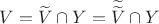 $V=\widetilde{V} \cap Y = \widetilde{\widetilde{V}} \cap Y$