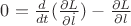 $0 = \frac{d}{dt}(\frac{\partial L}{\partial \dot{l}}) - \frac{\partial L}{\partial l}$