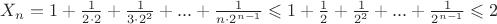 $X_n=1+\frac{1}{2\cdot2}+\frac{1}{3\cdot2^2}+...+\frac{1}{n\cdot2^{n-1}} \leqslant 1+\frac{1}{2}+\frac{1}{2^2}+...+\frac{1}{2^{n-1}} \leqslant 2$
