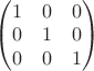 $
\begin{pmatrix}
1&0&0\\
0&1&0\\
0&0&1\\
\end{pmatrix}
$
