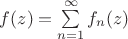 $f(z)=\sum \limits_{n=1}^{\infty}f_n(z)$