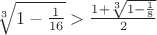 $\sqrt[3]{1-\frac 1 {16}}>\frac {1+\sqrt[3]{1-\frac 1 8}} 2$