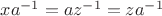 $xa^{-1}=az^{-1}=za^{-1}$