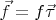 $\vec{f}=f\vec{\tau}$