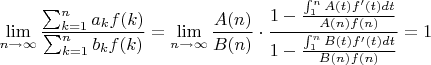 $$\lim_{n\to\infty}\frac{\sum_{k=1}^n a_kf(k)}{\sum_{k=1}^n b_kf(k)}=\lim_{n\to\infty}\frac{A(n)}{B(n)}\cdot \frac{1-\frac{\int_{1}^nA(t)f'(t)dt}{A(n)f(n)}}{1-\frac{\int_{1}^nB(t)f'(t)dt}{B(n)f(n)}}=1$$