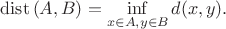 ${\rm dist}\,(A, B)=\inf\limits_{x\in A, y\in B}d(x, y).$
