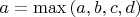 $a = \max{(a, b, c, d)}$