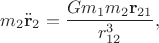 $$
m_2 \ddot {\mathbf r}_2 = \dfrac{G m_1 m_2 \mathbf r_{21}}{r^3_{12}},
$$