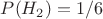 $P(H_2)=1/6$