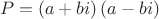 $$P = \left( {a + bi} \right)\left( {a - bi} \right)$$