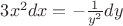 $3x^2 dx = -\frac{1}{y^2}dy$