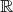 $$\mathbb{R}$$