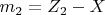 $ m_2=Z_2-X  $