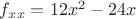 $\[{f_{xx}} = 12{x^2} - 24x\]$