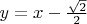 $y = x-\frac{\sqrt{2}}{2} $