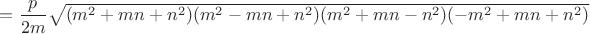 $=\dfrac{p}{2m}\sqrt{(m^2+mn+n^2)(m^2-mn+n^2)(m^2+mn-n^2)(-m^2+mn+n^2)}$