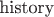 $\text{history}$