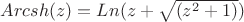 $Arcsh(z)=Ln(z+\sqrt{(z^2+1)})$