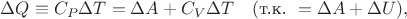 $\Delta Q\equiv C_P\Delta T=\Delta A+C_V\Delta T\ \ \ (\text{т.к.}\ =\Delta A+\Delta U),$