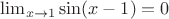 $\lim_{x\to\-1}\sin(x-1)=0$
