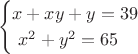 $$\begin{cases}x+xy+y=39\\\ x^2+y^2=65\end{cases}$$