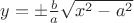 $y = \pm\frac{b}{a}\sqrt{x^2 - a^2}$