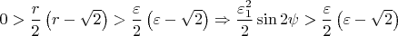 $0 > \dfrac{r}{2}\left(r - \sqrt{2}\right) > \dfrac{\varepsilon}{2}\left(\varepsilon - \sqrt{2}\right) \Rightarrow \dfrac{\varepsilon_1^2}{2}\sin 2\psi > \dfrac{\varepsilon}{2}\left(\varepsilon - \sqrt{2}\right)$