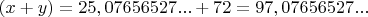 $(x+y)=25,07656527...+72=97,07656527...$