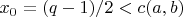 $x_0 = (q-1)/2 < c(a,b)$