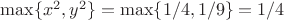 $\max \{ x^2, y^2 \} = \max \{ 1/4, 1/9 \} = 1/4$