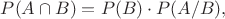 $P(A\cap B)=P(B) \cdot P(A/B),$