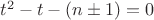$t^2-t-(n\pm1)=0$