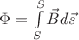 $\Phi = \int\limits_{S}^{S} \vec{B} d\vec{s}$