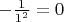 $ - \frac{1}{{1^2 }} = 0$