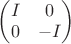 $\begin{pmatrix} I & 0\\ 0 &-I\end{pmatrix}$