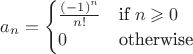 $a_n=\begin{cases}\frac{(-1)^n}{n!}&\text{if}\;n\geqslant 0\\0&\text{otherwise}\end{cases}$
