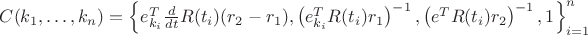 $C(k_1, \dots, k_n) = \left  \{ e_{k_i}^T  \frac{d}{dt}R(t_i) (r_2 - r_1), \left (e_{k_i}^T R(t_i) r_1  \right )^{-1}, \left (e^T R(t_i) r_2  \right )^{-1}, 1 \right \}_{i=1}^{n}$