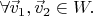 $\forall \vec v_1, \vec v_2 \in W.$