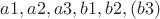 $a1, a2, a3, b1, b2, (b3)$