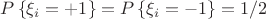 $P\left\{ \xi_{i} = +1 \right\} = P\left\{ \xi_{i} = -1 \right\} =  1\slash2$