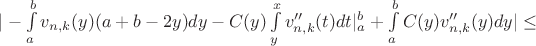 $|-\int\limits_a^b v_{n,k}(y) (a+b-2y) dy - C(y) \int\limits_y^x v_{n,k}''(t) dt |_a^b + \int\limits_a^b C(y) v_{n,k}''(y) dy| \leq $ $|-\int\limits_a^b v_{n,k}(y) (a+b-2y) dy - C(y) \int\limits_y^x v_{n,k}''(t) dt |_a^b + \int\limits_a^b C(y) v_{n,k}''(y) dy| \leq $