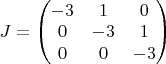 $J=\begin{pmatrix} -3 & 1 & 0\\ 0 & -3 & 1 \\ 0 & 0 & -3  \end{pmatrix}$