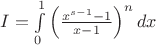 $\[
I = \int\limits_0^1 {\left( {\frac{{x^{s - 1}  - 1}}
{{x - 1}}} \right)^n dx} 
\]$