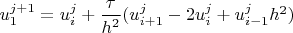 $u_{1}^{j+1}=u_{i}^{j}+\dfrac{\tau}{h^{2}}(u_{i+1}^{j}-2u_{i}^{j}+u_{i-1}^{j}{h^{2}})$