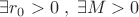 $ \exists r_{0}>0 \; , \; \exists M>0$