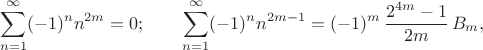$$ \sum^{\infty}_{n=1} (-1)^n n^{2m}=0; \qquad \sum^{\infty}_{n=1} (-1)^n n^{2m-1}=(-1)^m \, \frac{2^{4m}-1}{2m} \, B_m,$$