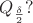 $Q_{\frac{\delta}{2}}?$