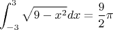 $$ \int_{-3}^{3}{\sqrt{9-x^2}}dx=\frac 9 2\pi$$